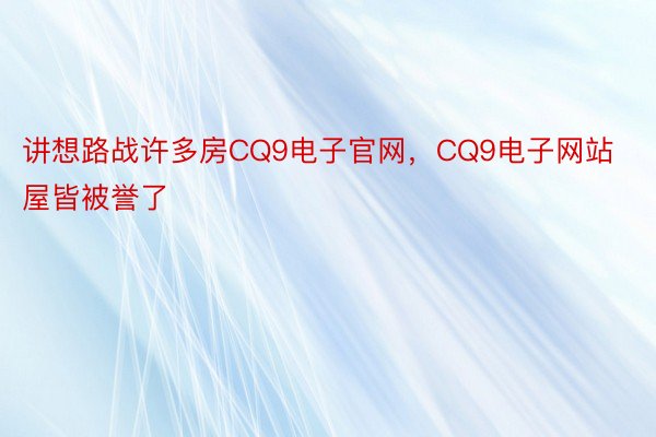 讲想路战许多房CQ9电子官网，CQ9电子网站屋皆被誉了