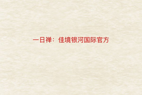 一日禅：佳境银河国际官方