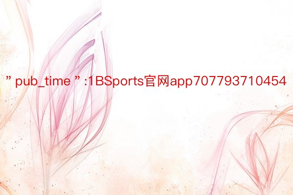 ＂pub_time＂:1BSports官网app707793710454