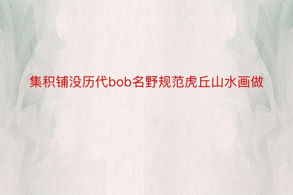 集积铺没历代bob名野规范虎丘山水画做