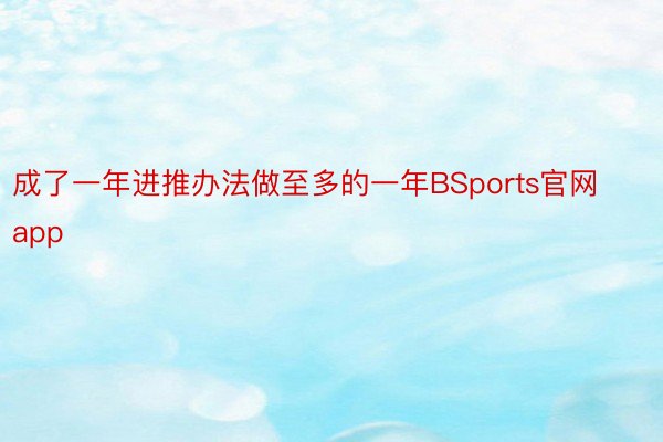 成了一年进推办法做至多的一年BSports官网app