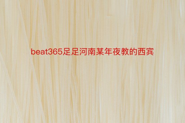 beat365足足河南某年夜教的西宾