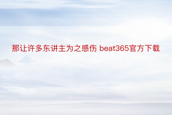 那让许多东讲主为之感伤 beat365官方下载