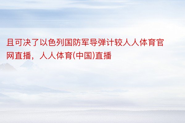 且可决了以色列国防军导弹计较人人体育官网直播，人人体育(中国)直播