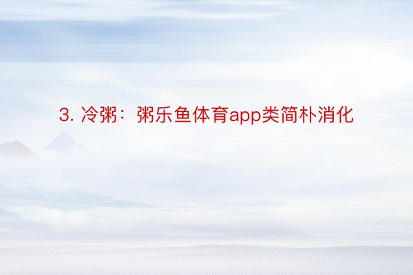 3. 冷粥：粥乐鱼体育app类简朴消化