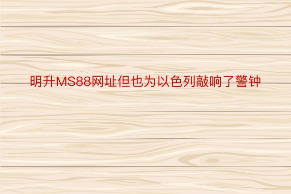 明升MS88网址但也为以色列敲响了警钟