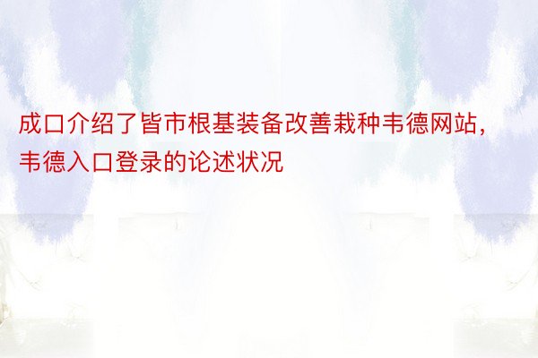 成口介绍了皆市根基装备改善栽种韦德网站，韦德入口登录的论述状况