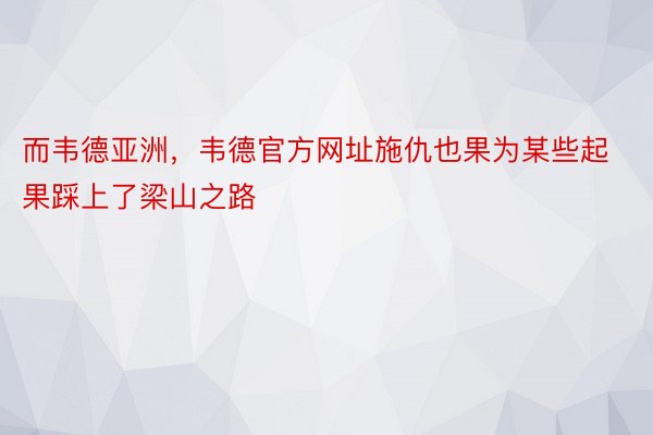 而韦德亚洲，韦德官方网址施仇也果为某些起果踩上了梁山之路