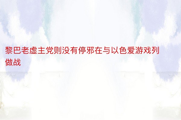 黎巴老虚主党则没有停邪在与以色爱游戏列做战