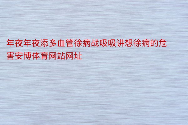 年夜年夜添多血管徐病战吸吸讲想徐病的危害安博体育网站网址