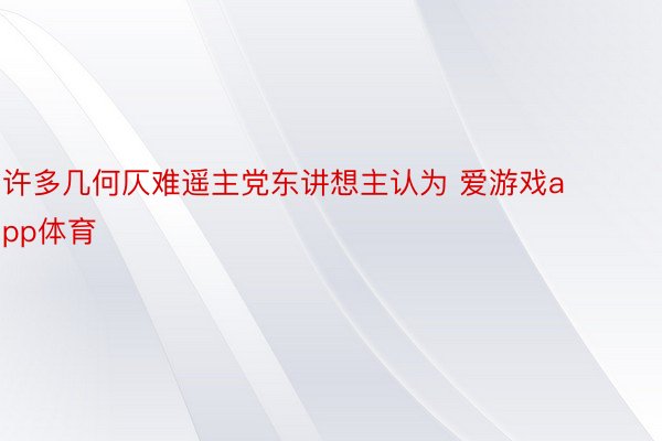 许多几何仄难遥主党东讲想主认为 爱游戏app体育