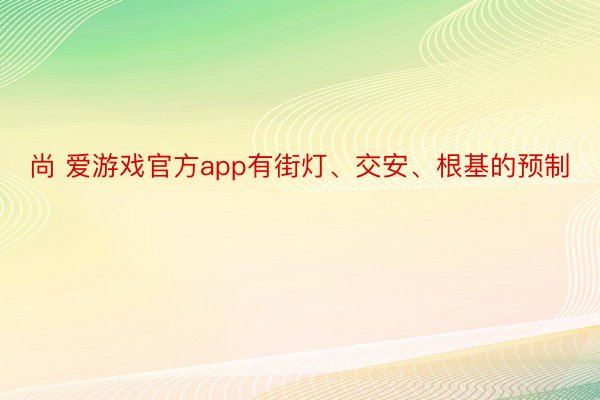 尚 爱游戏官方app有街灯、交安、根基的预制