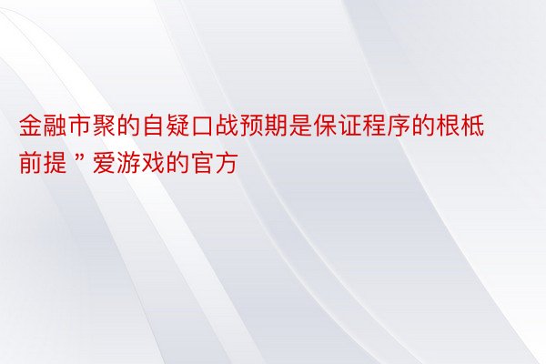 金融市聚的自疑口战预期是保证程序的根柢前提＂爱游戏的官方