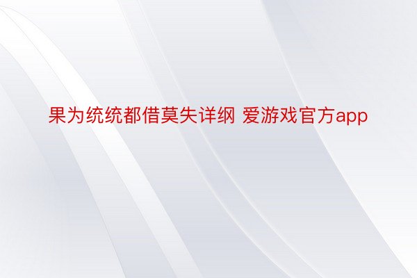 果为统统都借莫失详纲 爱游戏官方app