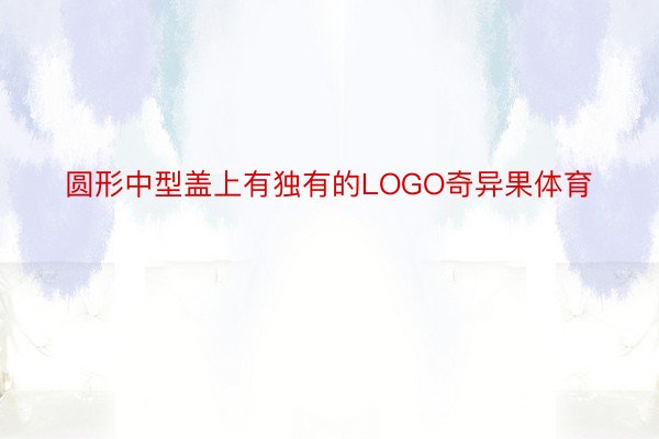 圆形中型盖上有独有的LOGO奇异果体育