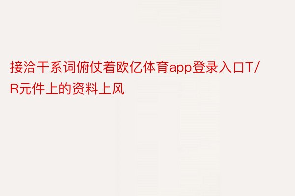 接洽干系词俯仗着欧亿体育app登录入口T/R元件上的资料上风