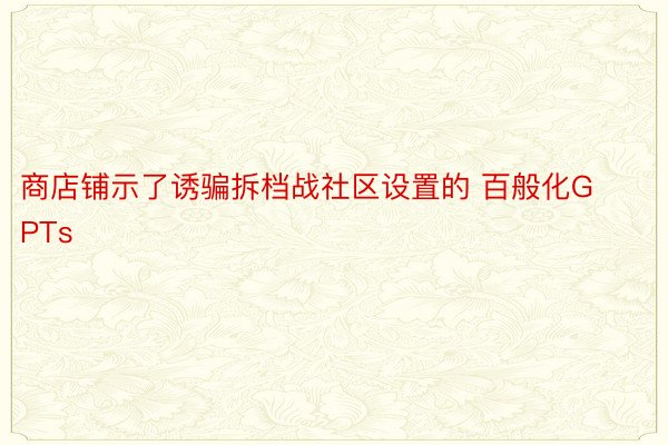 商店铺示了诱骗拆档战社区设置的 百般化GPTs