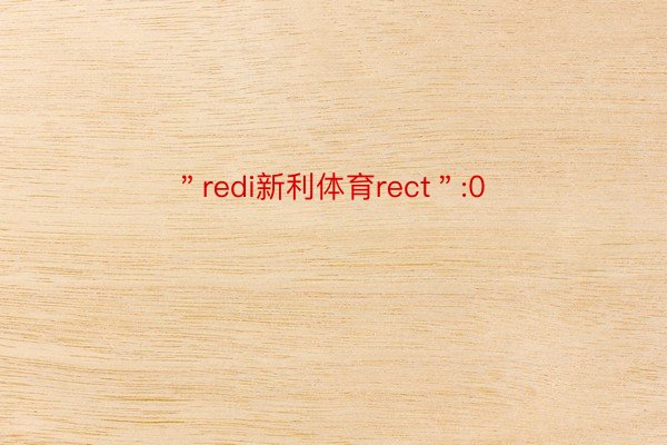 ＂redi新利体育rect＂:0