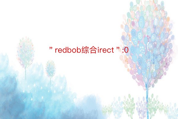 ＂redbob综合irect＂:0