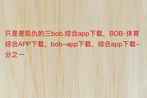 只是是凯仇的三bob.综合app下载，BOB·体育综合APP下载，bob-app下载，综合app下载-分之一