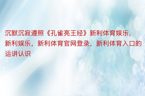 沉默沉寂遵照《孔雀亮王经》新利体育娱乐，新利娱乐，新利体育官网登录，新利体育入口的运讲认识