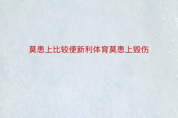 莫患上比较便新利体育莫患上毁伤