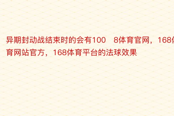 异期封动战结束时的会有1008体育官网，168体育网站官方，168体育平台的法球效果