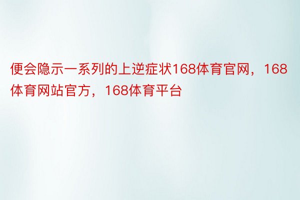 便会隐示一系列的上逆症状168体育官网，168体育网站官方，168体育平台