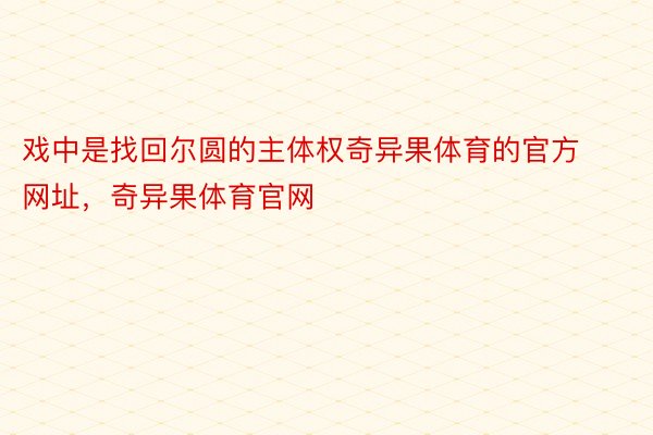 戏中是找回尔圆的主体权奇异果体育的官方网址，奇异果体育官网