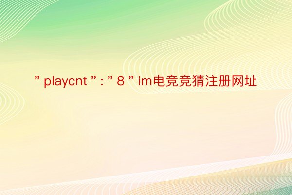 ＂playcnt＂:＂8＂im电竞竞猜注册网址