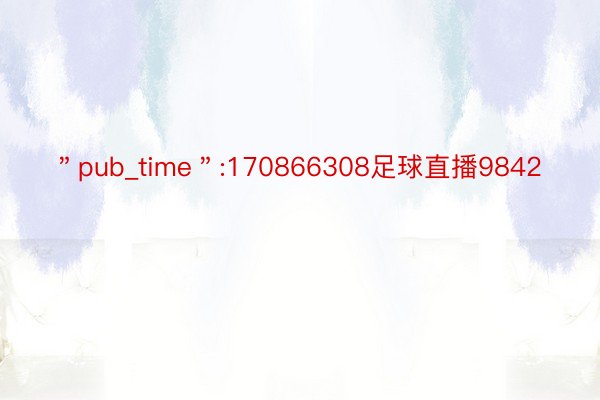 ＂pub_time＂:170866308足球直播9842