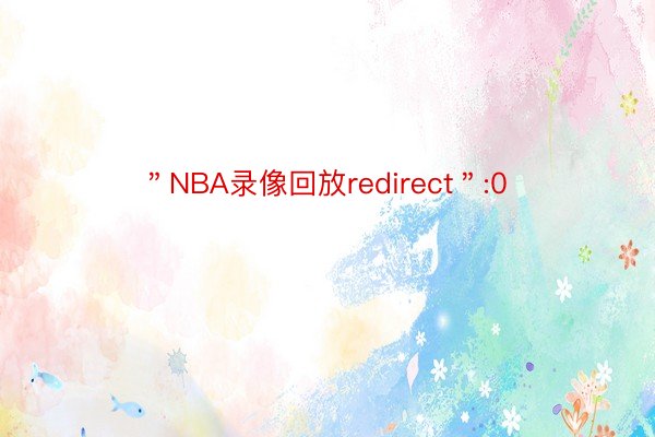 ＂NBA录像回放redirect＂:0