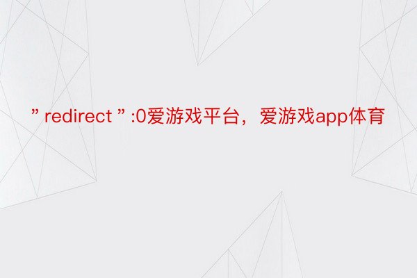 ＂redirect＂:0爱游戏平台，爱游戏app体育