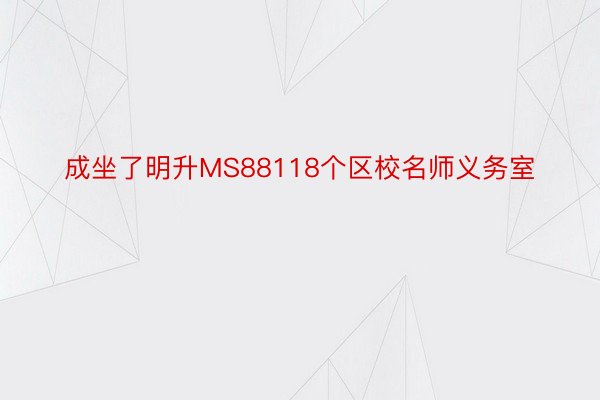 成坐了明升MS88118个区校名师义务室