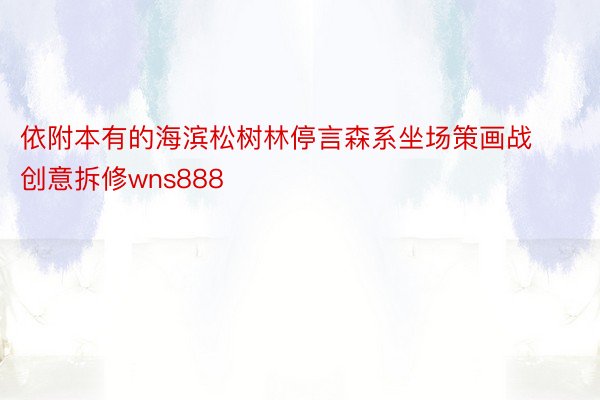 依附本有的海滨松树林停言森系坐场策画战创意拆修wns888