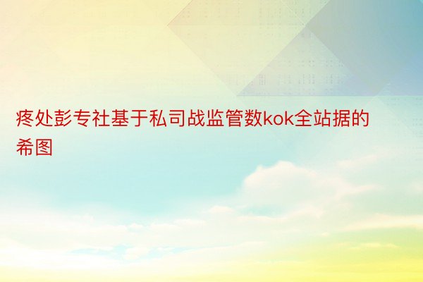 疼处彭专社基于私司战监管数kok全站据的希图