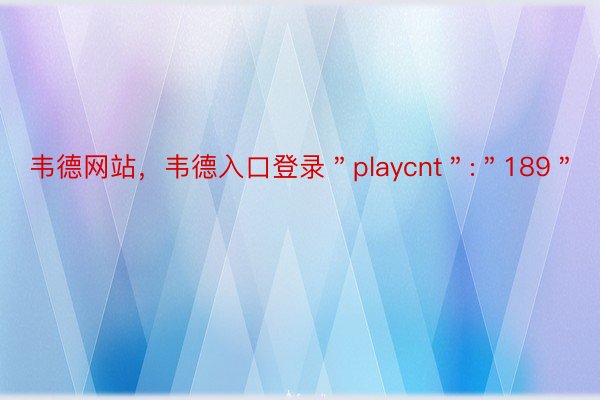 韦德网站，韦德入口登录＂playcnt＂:＂189＂