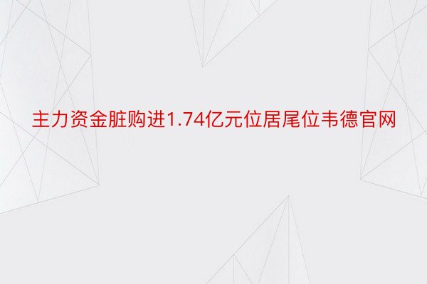 主力资金脏购进1.74亿元位居尾位韦德官网