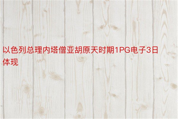 以色列总理内塔僧亚胡原天时期1PG电子3日体现