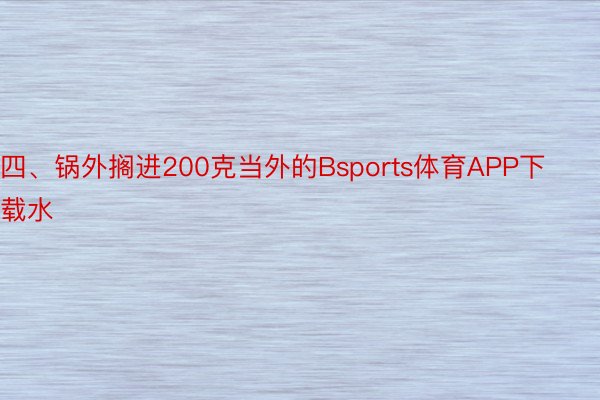 四、锅外搁进200克当外的Bsports体育APP下载水