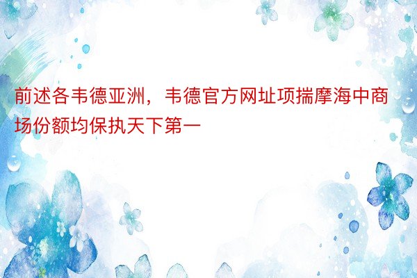 前述各韦德亚洲，韦德官方网址项揣摩海中商场份额均保执天下第一