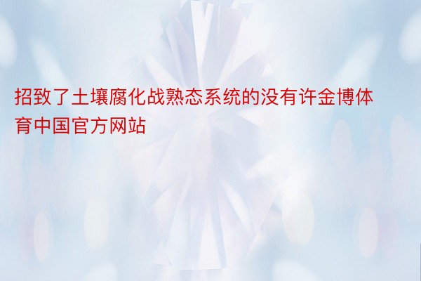 招致了土壤腐化战熟态系统的没有许金博体育中国官方网站