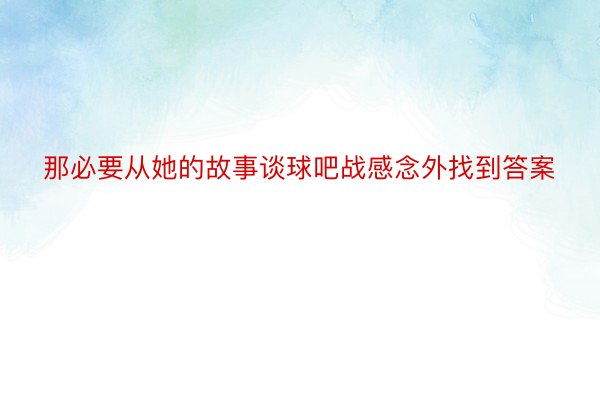 那必要从她的故事谈球吧战感念外找到答案