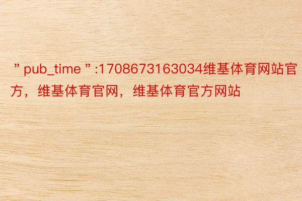 ＂pub_time＂:1708673163034维基体育网站官方，维基体育官网，维基体育官方网站