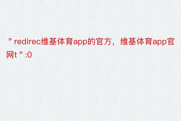 ＂redirec维基体育app的官方，维基体育app官网t＂:0