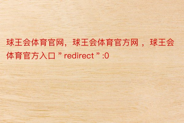 球王会体育官网，球王会体育官方网 ，球王会体育官方入口＂redirect＂:0