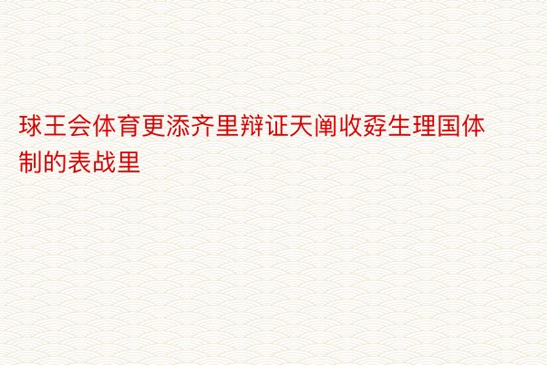 球王会体育更添齐里辩证天阐收孬生理国体制的表战里