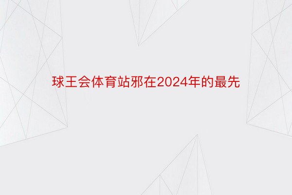 球王会体育站邪在2024年的最先