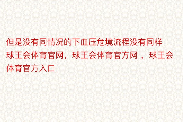 但是没有同情况的下血压危境流程没有同样球王会体育官网，球王会体育官方网 ，球王会体育官方入口