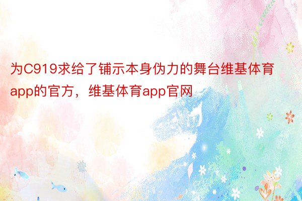 为C919求给了铺示本身伪力的舞台维基体育app的官方，维基体育app官网